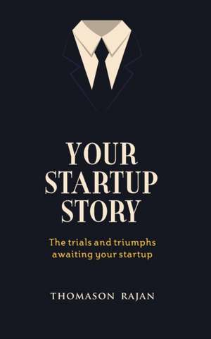 Your Start up Story the trials and triumphs awaiting your start up de Thomason Rajan