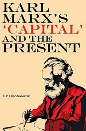 Karl Marx′s ′Capital′ and the Present – Four Essays de C. P. Chandrasekhar