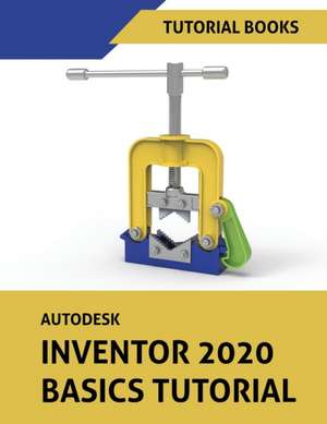 Autodesk Inventor 2020 Basics Tutorial: Sketching, Part Modeling, Assemblies, Drawings, Sheet Metal, and Model-Based Dimensioning de Tutorial Books