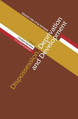 Dispossession, Deprivation, and Development – Essays for Utsa Patnaik de Arindam Banerjee