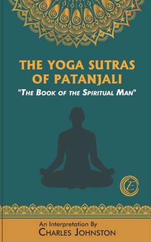 The Yoga Sutras of Patanjali: The Book of the Spiritual Man de Charles Johnston