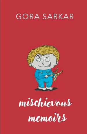 Mischievous Memoirs de Gora Sarkar