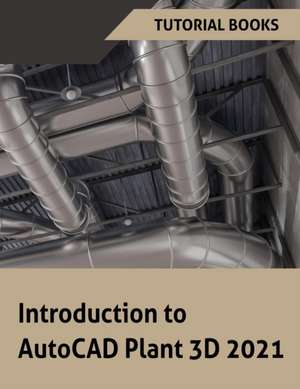 Introduction to AutoCAD Plant 3D 2021 de Tutorial Books