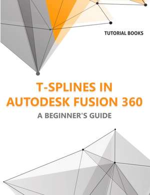 T-splines in Autodesk Fusion 360 de Tutorial Books