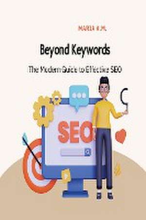 Beyond Keywords The Modern Guide To Effective SEO de Maria K. M.