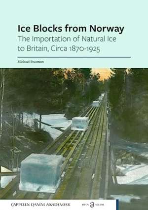 Ice Blocks from Norway: The Importation of Natural Ice to Britain, Circa 1870-1925 de Margaret Pointer