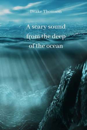 A scary sound from the deep of the ocean de Drake Thomson