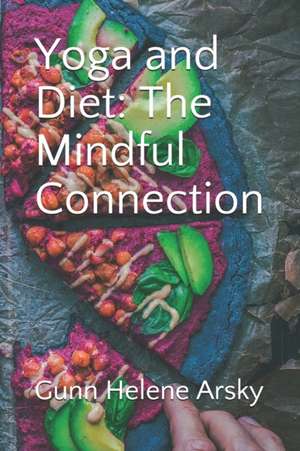 Yoga and Diet: The Mindful Connection de Gunn Helene Arsky Msc