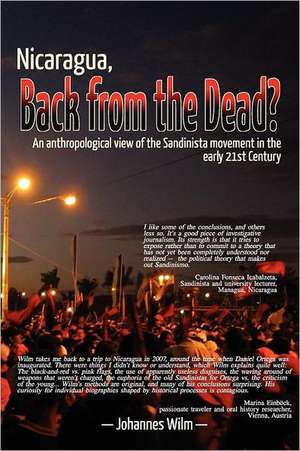 Nicaragua, Back from the Dead? an Anthropological View of the Sandinista Movement in the Early 21st Century de Johannes Wilm