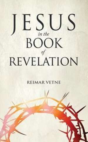 Jesus in the Book of Revelation de Reimar Vetne