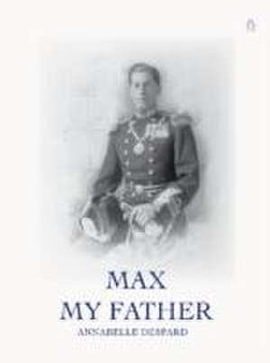 Max -- My Father de Annabelle Despard