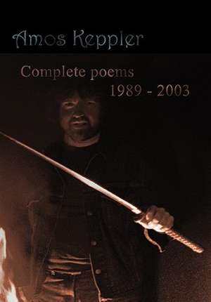 Amos Keppler: Complete Poems 1989 - 2003 de Amos Keppler