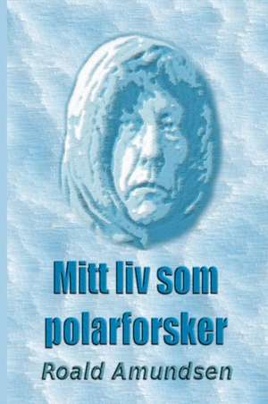 Mitt liv som polarforsker de Roald Amundsen