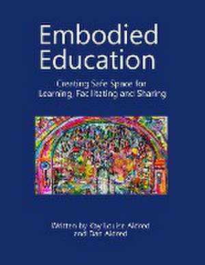 Embodied Education Creating Safe Space for Learning, Facilitating and Sharing de Kay Louise Aldred