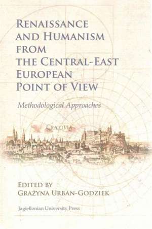 Renaissance and Humanism from the Central–East European Point of View – Methodological Approaches de Grazyna Urban–godziek