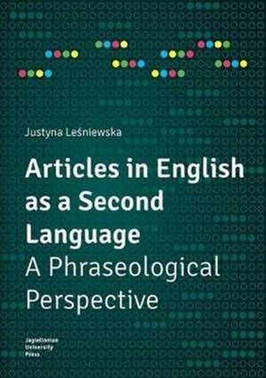 Articles in English as a Second Language – A Phraseological Perspective de Justyna Lesniewska