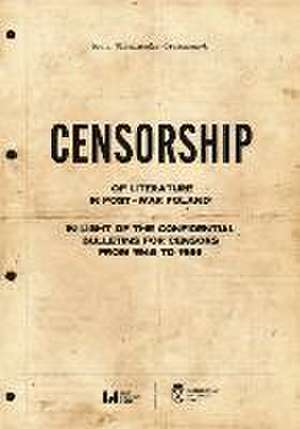 Censorship of Literature in Post–War Poland – In Light of the Confidential Bulletins for Censors from 1945 to 1956 de Anna Wisniewska–grab