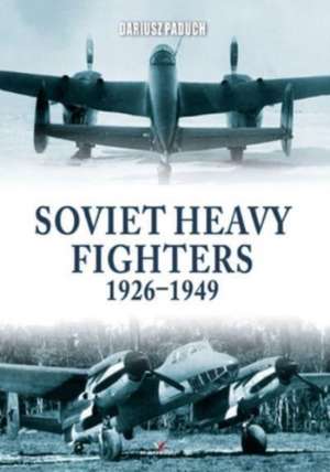 Soviet Heavy Fighters 1926-1949 de Dariusz Paduch