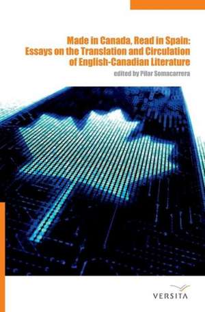 Made in Canada, Read in Spain:: Essays on the Translation and Circulation of English-Canadian Literature de Pilar Somacarrera