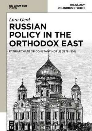 Russian Policy in the Orthodox East: The Patriarchate of Constantinople (1878-1914) de Lora Gerd