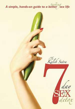 The Kaleb Sutra 7 Day Sex Detox