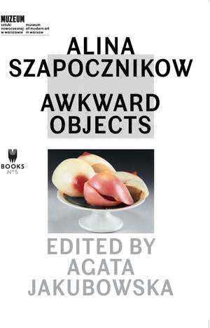 Alina Szapocznikow: Awkward Objects de Agata Jakubowska