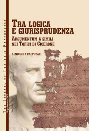 Tra Logica E Giurisprudenza: Argumentum a Simili Nel Topici Di Cicerone de Agnieszka Kacprzak