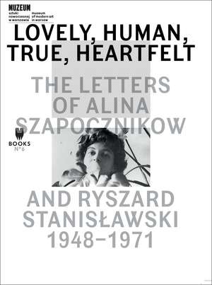 Lovely, Human, True, Heartfelt – The Letters of Alina Szapocznikow and Ryszard Stanislawski, 1948–1971 de Agata Jakubowska