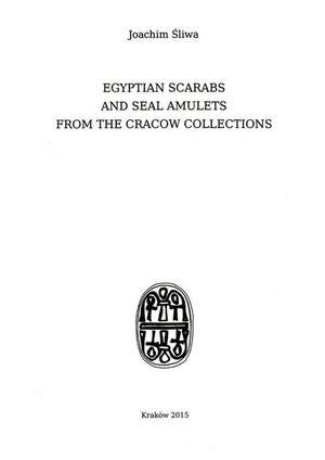 Egyptian Scarabs and Seal Amulets from the Cracow Collections de Joachim Sliwa