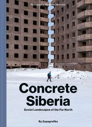 Concrete Siberia: Soviet Landscapes of the Far North de Zupagrafika