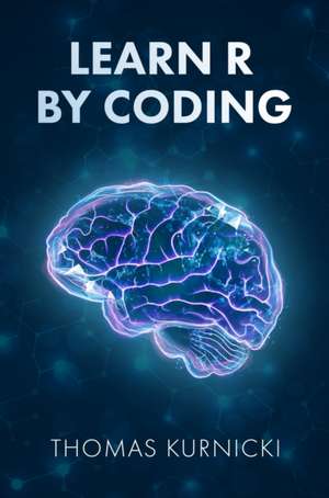 Learn R By Coding de Thomas Kurnicki