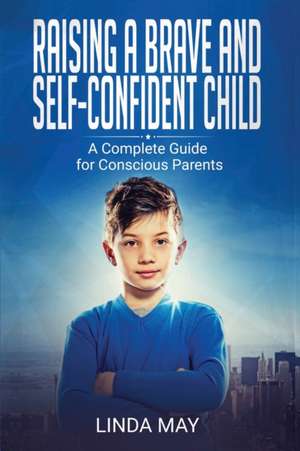 Raising A Brave and Self-Confident Child de Linda May