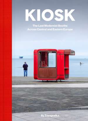 Kiosk: The Last Modernist Booths Across Central and Eastern Europe de Zupagrafika