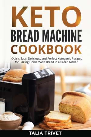 KETO BREAD MACHINE COOKBOOK de Talia Trivet