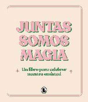 Juntas somos magia : un libro para celebrar nuestra amistad