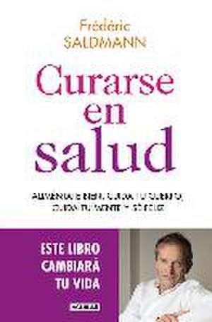 Curarse en salud : aliméntate bien, cuida tu cuerpo, tu mente y sé feliz de Frédéric Saldmann