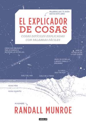 El Explicador de Cosas: Cosas Difíciles Explicadas Con Palabras Fáciles / Thing Explainer: Complicated Stuff in Simple Words de Randall Munroe