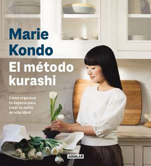 El Método Kurashi. Cómo Organizar Tu Espacio Para Crear Tu Estilo de Vida Ideal / Marie Kondo's Kurashi at Home de Marie Kondo