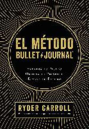 El método Bullet Journal : examina tu pasado, ordena tu presente, diseña tu futuro de Gema Moraleda