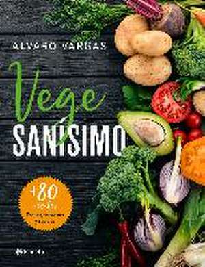 Vegesanísimo : más de 80 recetas fáciles, sabrosas y rápidas de Álvaro Vargas Matamoros