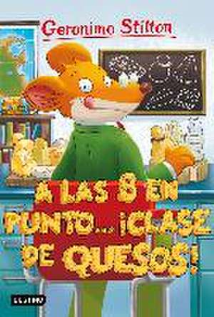 A las ocho en punto-- ¡clase de quesos! de Geronimo Stilton