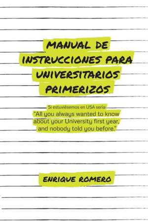 Manual de Instrucciones Para Universitarios Primerizos: All you always wanted to know about your university first year and nobody told you before de Enrique Romero Pamo