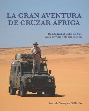 La gran aventura de cruzar África.: De Madrid al Cabo en 4x4. Una guía de viaje y de expedición. de Ana Lozano Gañan