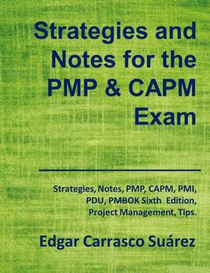 Strategies and Notes for the PMP and CAPM Exam: Strategies, Notes, PMP, CAPM, PMI, Project Management Professional, Certified Associate in Project Man de Edgar Carrasco Suárez