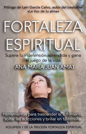 Fortaleza Espiritual, Supera tu indefensión aprendida y gana el juego de la vida de Ana María Juan Amat