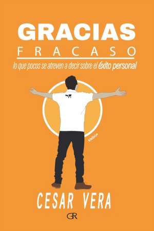 Gracias Fracaso: Lo que pocos se atreven a decir del éxito personal de César Vera Yance