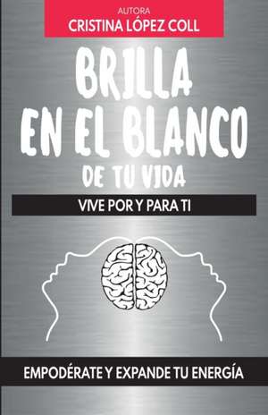 Brilla en el blanco de tu vida: Vive por y para ti de Cristina López Coll