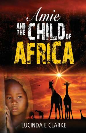 Amie and the Child of Africa de Lucinda E. Clarke