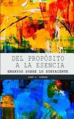 Del propósito a la esencia: Ensayos sobre lo subyacente de José L. Torres Arévalo