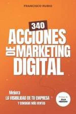 340 acciones de marketing digital: Mejora la visibilidad de tu empresa y consigue más ventas de Francisco Rubio Castejón